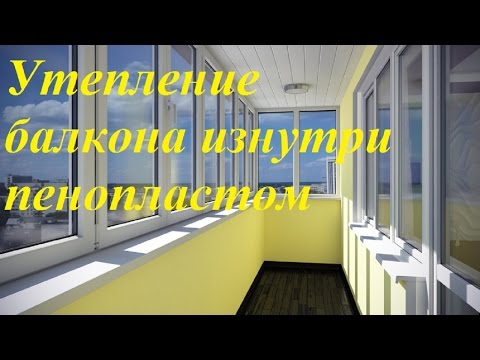 Утепление балкона изнутри пенопластом или плитами пенополистирола