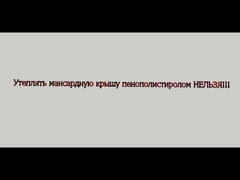 Утеплять мансардную крышу пенополистиролом НЕЛЬЗЯ!!!