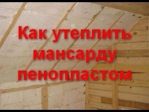 Как утеплить мансарду пенопластом