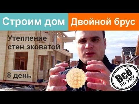 Строим дом из двойного бруса День 8 Утепление стен эковатой Все по уму
